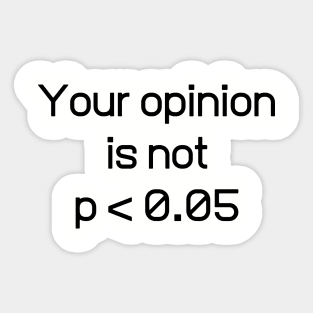 Your Opinion Is Not P < 0.05 Shirt - Statistically Significant P-Value Science Statistics Funny Sticker